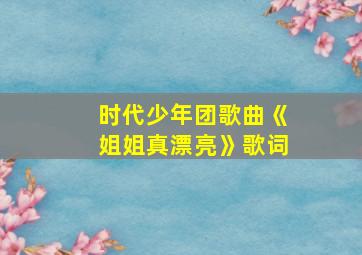 时代少年团歌曲《姐姐真漂亮》歌词