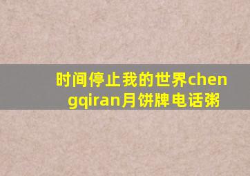 时间停止我的世界chengqiran月饼牌电话粥