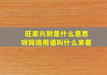 旺家兴财是什么意思呀网络用语叫什么来着