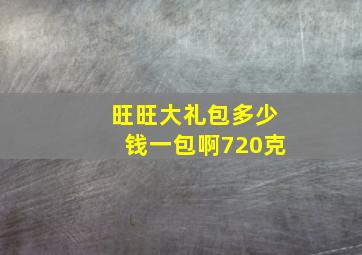 旺旺大礼包多少钱一包啊720克