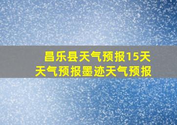 昌乐县天气预报15天天气预报墨迹天气预报