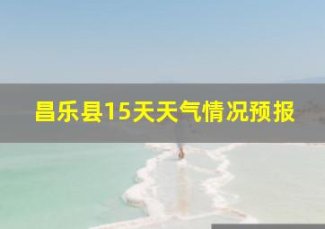 昌乐县15天天气情况预报