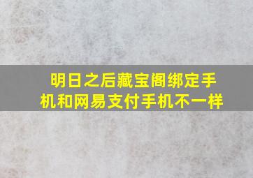 明日之后藏宝阁绑定手机和网易支付手机不一样