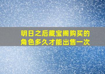 明日之后藏宝阁购买的角色多久才能出售一次