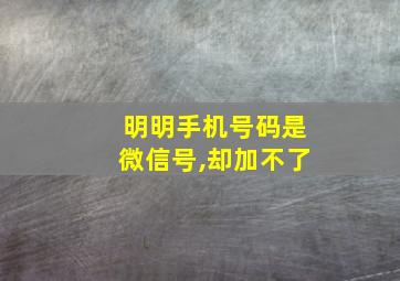 明明手机号码是微信号,却加不了