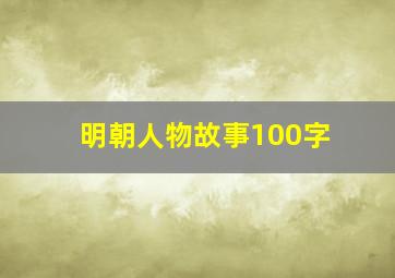 明朝人物故事100字