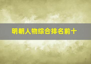 明朝人物综合排名前十