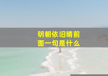 明朝依旧晴前面一句是什么