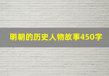 明朝的历史人物故事450字