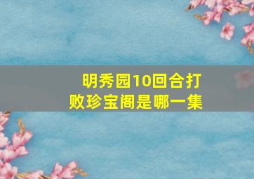 明秀园10回合打败珍宝阁是哪一集