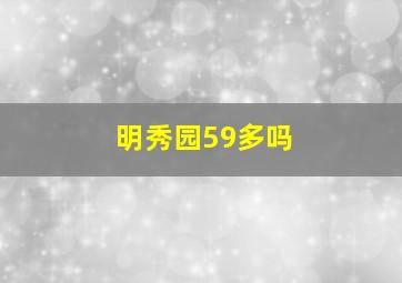 明秀园59多吗