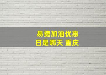 易捷加油优惠日是哪天 重庆