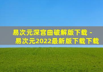 易次元深宫曲破解版下载 - 易次元2022最新版下载下载