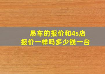 易车的报价和4s店报价一样吗多少钱一台