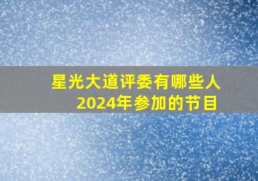 星光大道评委有哪些人2024年参加的节目