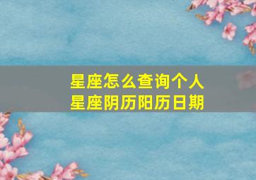 星座怎么查询个人星座阴历阳历日期