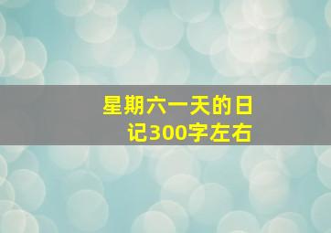 星期六一天的日记300字左右