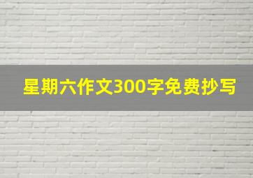 星期六作文300字免费抄写