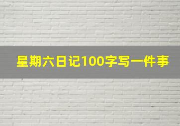 星期六日记100字写一件事