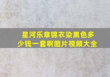 星河乐章锦衣染黑色多少钱一套啊图片视频大全