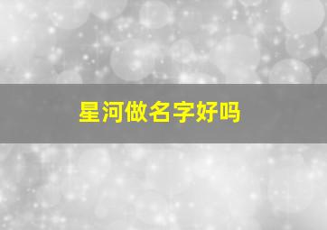 星河做名字好吗