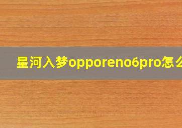 星河入梦opporeno6pro怎么样