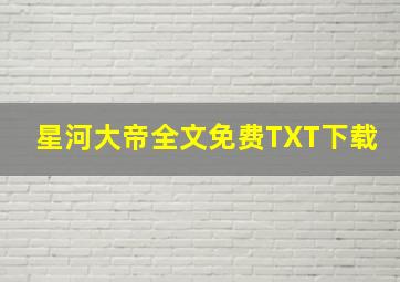 星河大帝全文免费TXT下载