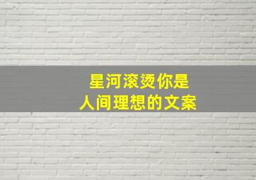 星河滚烫你是人间理想的文案