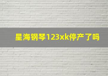 星海钢琴123xk停产了吗