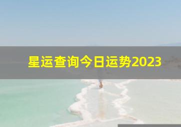 星运查询今日运势2023