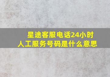 星途客服电话24小时人工服务号码是什么意思