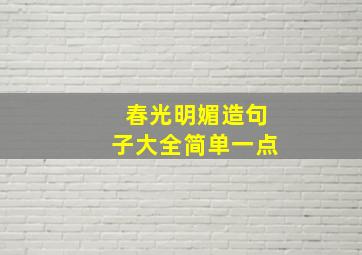 春光明媚造句子大全简单一点