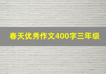 春天优秀作文400字三年级