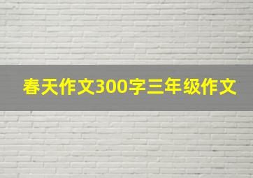 春天作文300字三年级作文