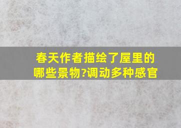 春天作者描绘了屋里的哪些景物?调动多种感官