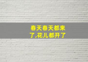 春天春天都来了,花儿都开了