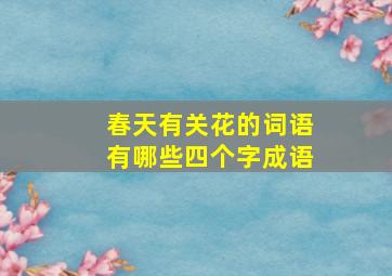 春天有关花的词语有哪些四个字成语