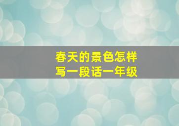 春天的景色怎样写一段话一年级