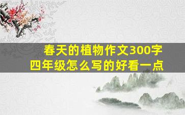 春天的植物作文300字四年级怎么写的好看一点