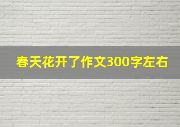 春天花开了作文300字左右