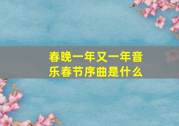 春晚一年又一年音乐春节序曲是什么