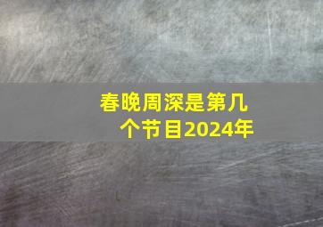 春晚周深是第几个节目2024年