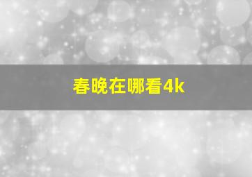 春晚在哪看4k