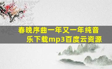 春晚序曲一年又一年纯音乐下载mp3百度云资源