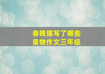 春晚描写了哪些景物作文三年级