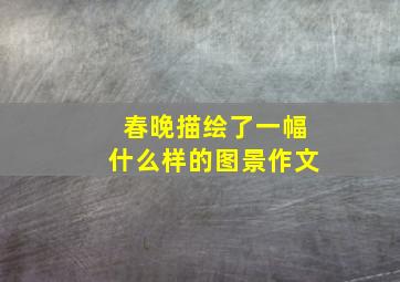 春晚描绘了一幅什么样的图景作文