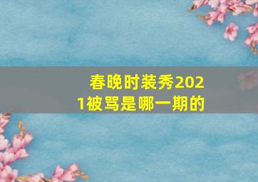 春晚时装秀2021被骂是哪一期的