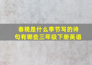 春晚是什么季节写的诗句有哪些三年级下册英语