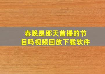 春晚是那天首播的节目吗视频回放下载软件