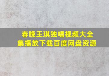 春晚王琪独唱视频大全集播放下载百度网盘资源